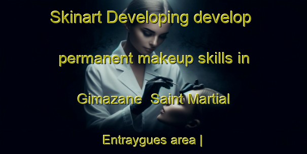 Skinart Developing develop permanent makeup skills in Gimazane  Saint Martial Entraygues area | PermanentmakeupTraining | PermanentmakeupClasses | SkinartTraining-France